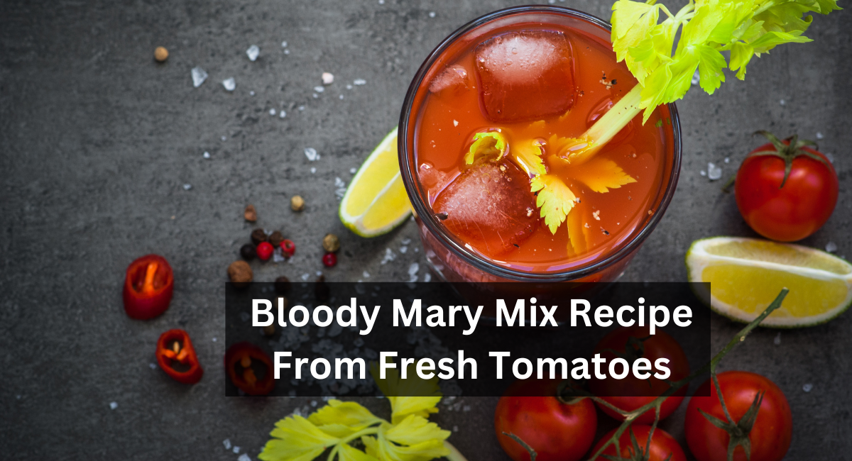 Bloody Mary Mix Recipe From Fresh Tomatoes