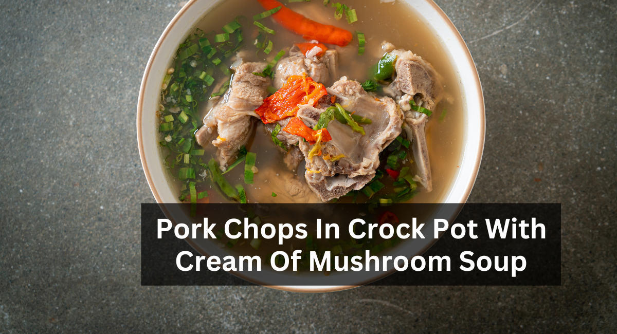 Pork Chops In Crock Pot With Cream Of Mushroom Soup